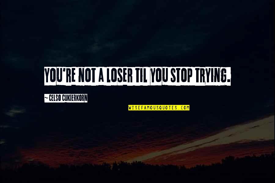 Things Not Working Out As Planned Quotes By Celso Cukierkorn: You're not a loser til you stop trying.