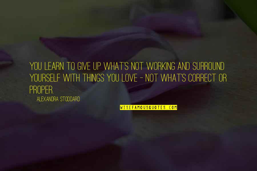 Things Not Working Out Quotes By Alexandra Stoddard: You learn to give up what's not working