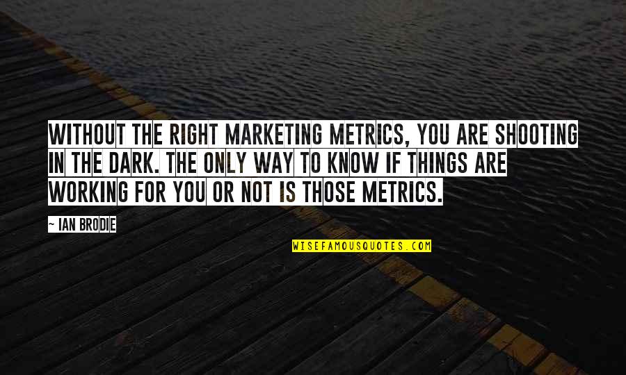 Things Not Working Out Quotes By Ian Brodie: Without the right marketing metrics, you are shooting