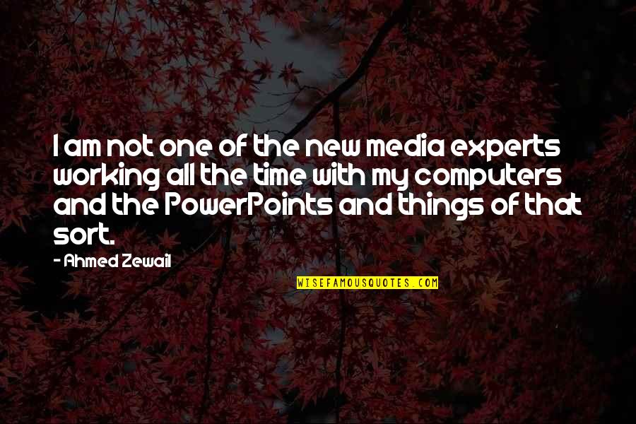 Things Not Working Quotes By Ahmed Zewail: I am not one of the new media