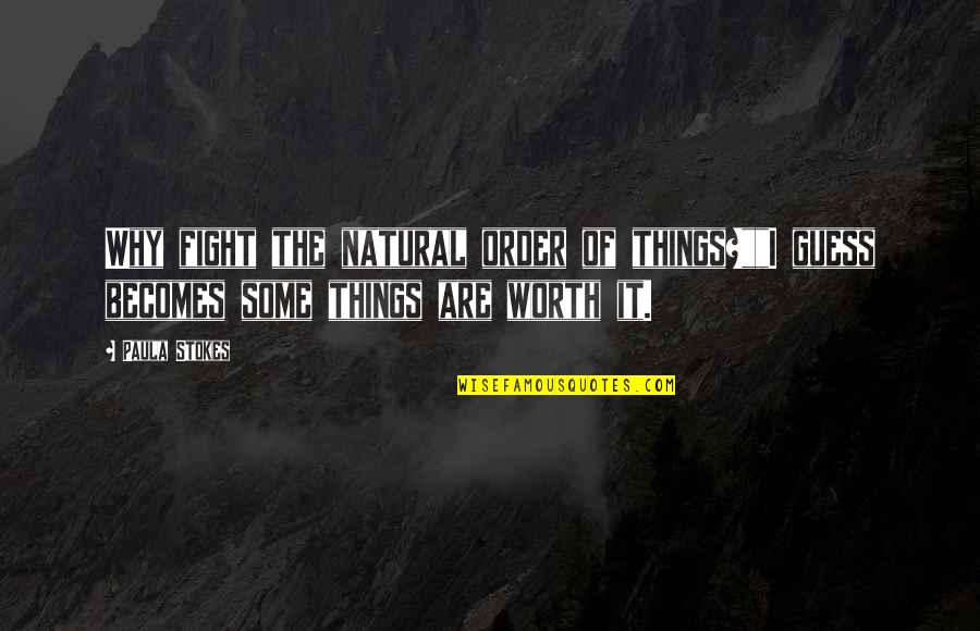 Things Not Worth It Quotes By Paula Stokes: Why fight the natural order of things?""I guess