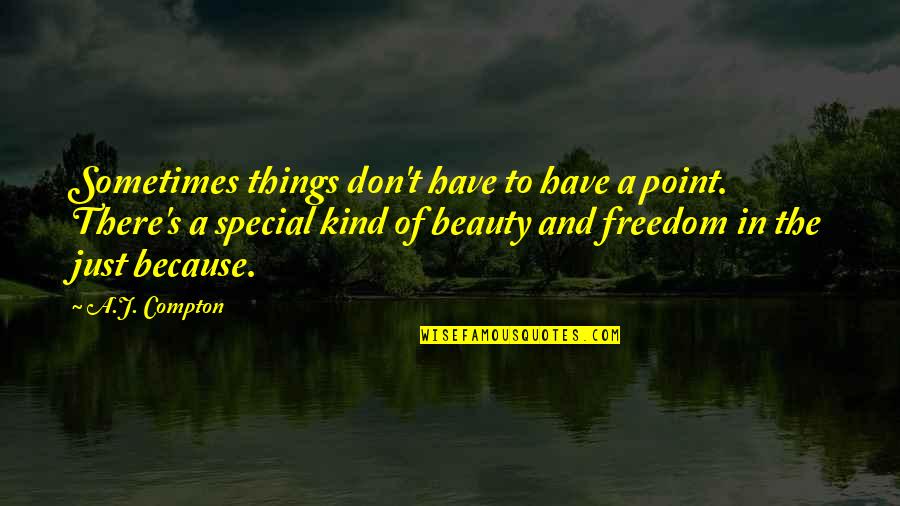 Things Of Beauty Quotes By A.J. Compton: Sometimes things don't have to have a point.