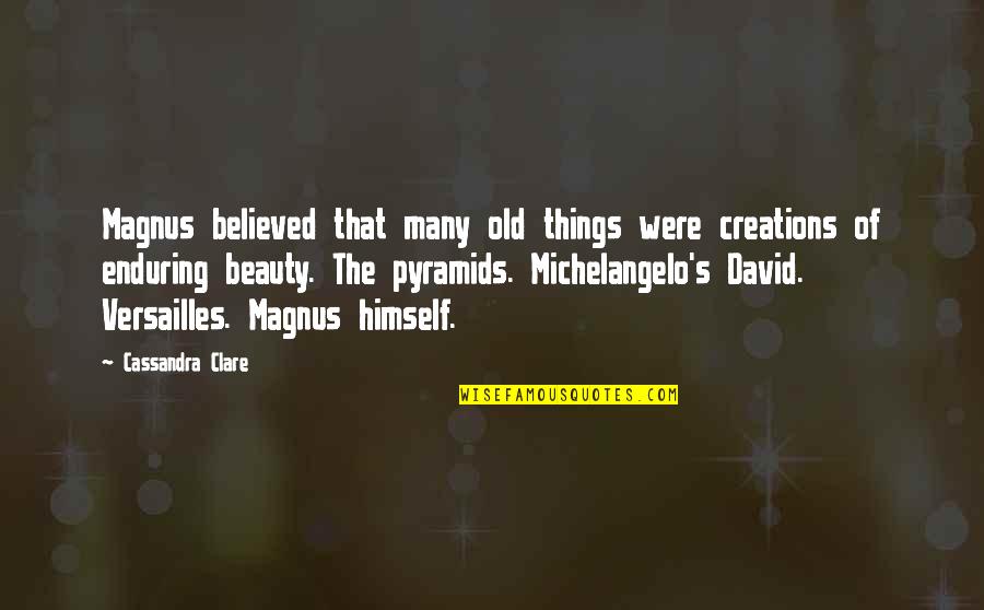Things Of Beauty Quotes By Cassandra Clare: Magnus believed that many old things were creations