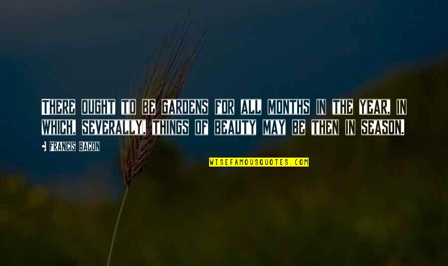 Things Of Beauty Quotes By Francis Bacon: There ought to be gardens for all months Things Of Beauty Quotes By Francis Bacon: There ought to be gardens for all months