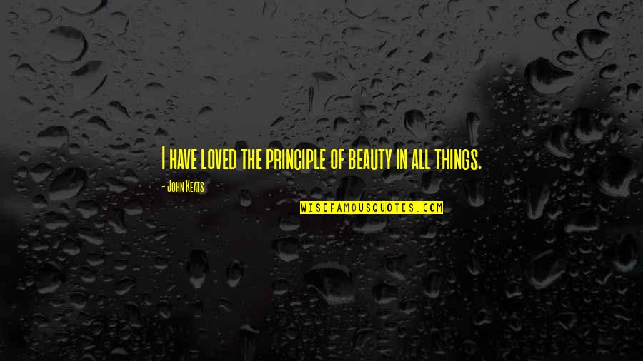 Things Of Beauty Quotes By John Keats: I have loved the principle of beauty in