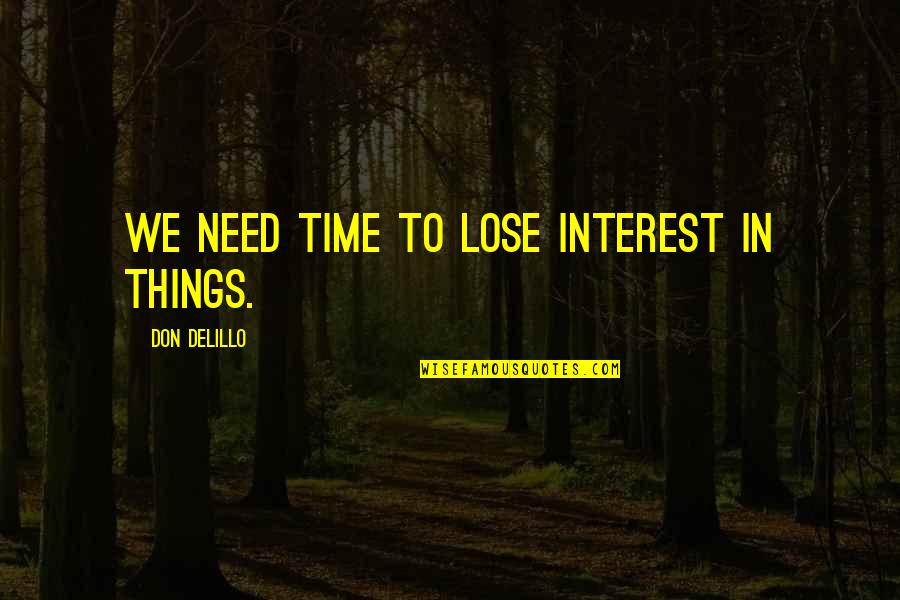 Things Of Interest Quotes By Don DeLillo: We need time to lose interest in things.