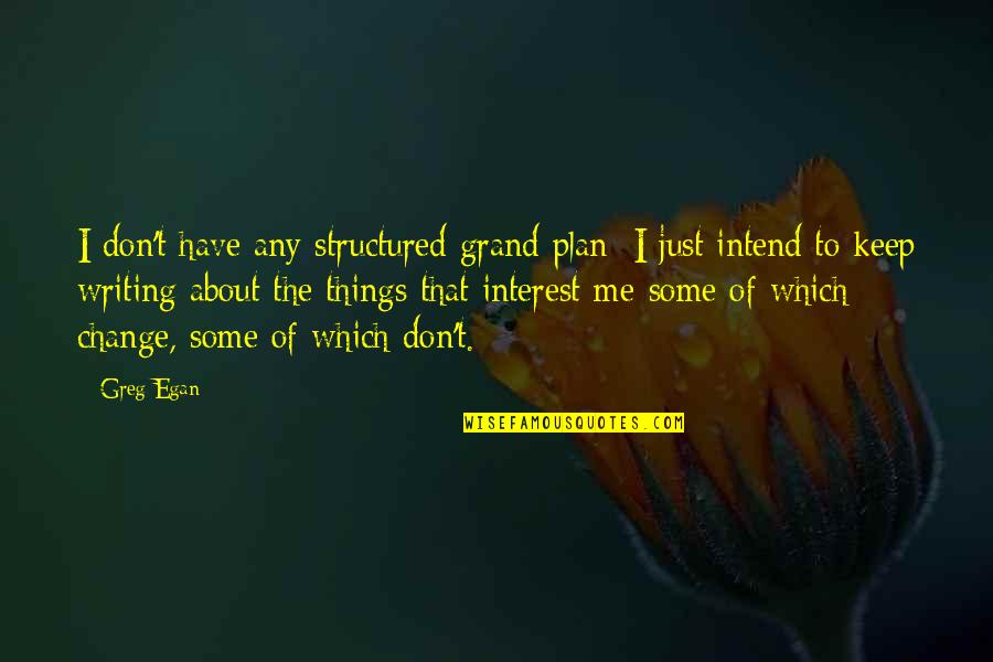 Things Of Interest Quotes By Greg Egan: I don't have any structured grand plan; I