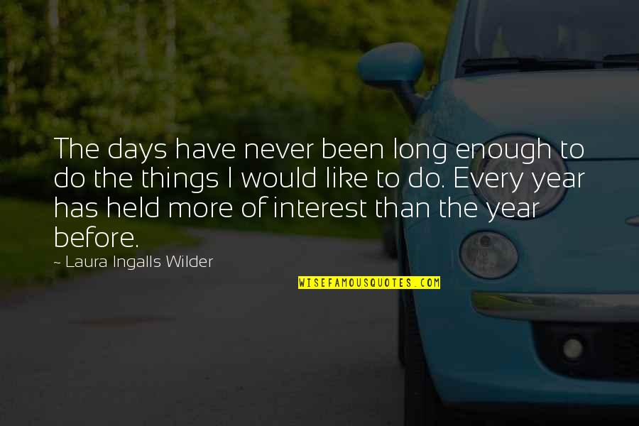 Things Of Interest Quotes By Laura Ingalls Wilder: The days have never been long enough to