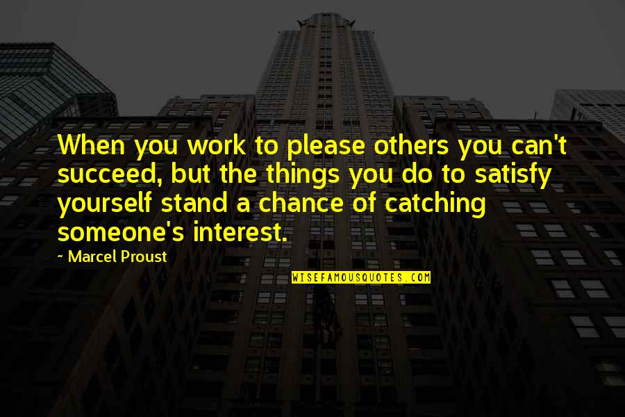 Things Of Interest Quotes By Marcel Proust: When you work to please others you can't