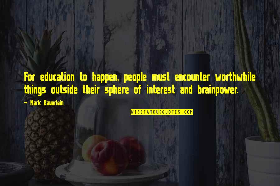 Things Of Interest Quotes By Mark Bauerlein: For education to happen, people must encounter worthwhile