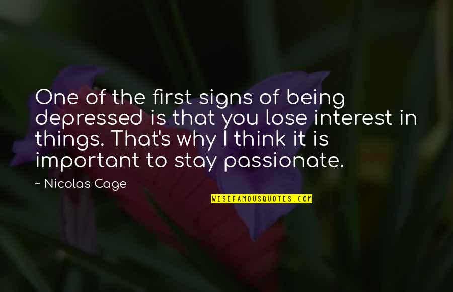 Things Of Interest Quotes By Nicolas Cage: One of the first signs of being depressed