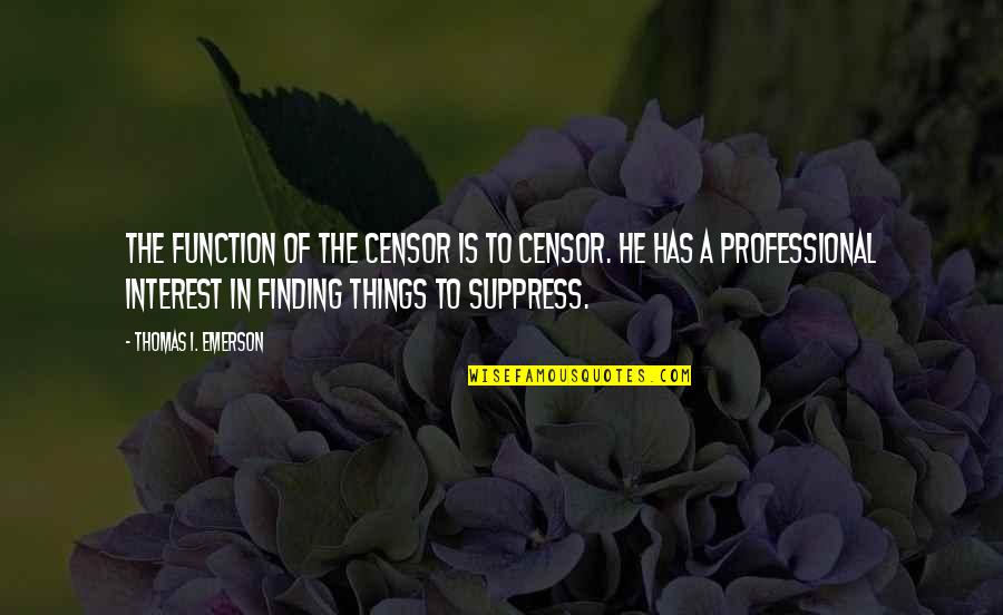 Things Of Interest Quotes By Thomas I. Emerson: The function of the censor is to censor.
