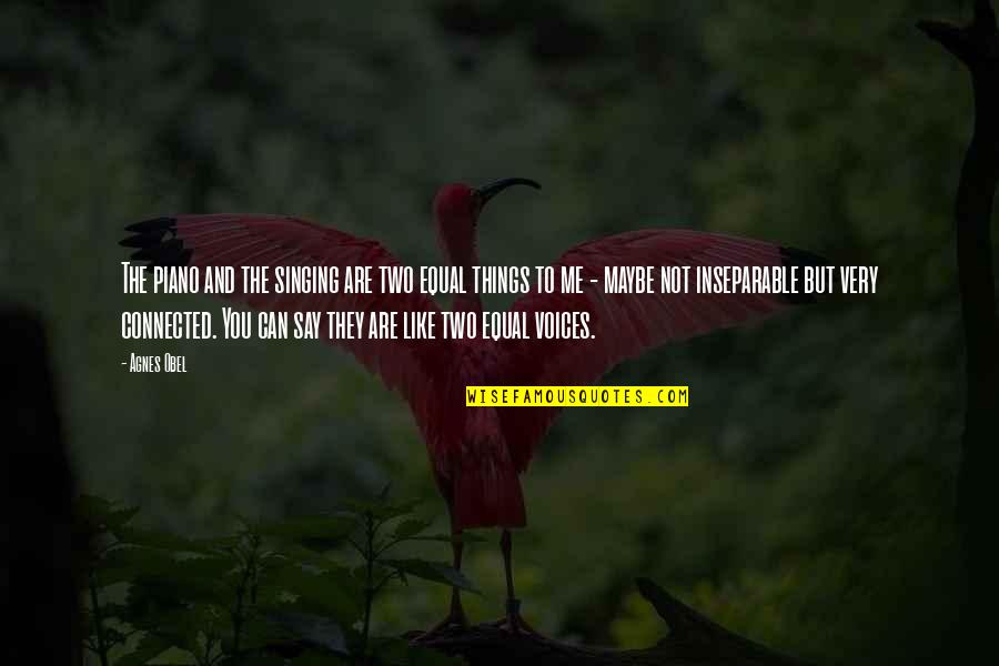 Things Of My Very Own Quotes By Agnes Obel: The piano and the singing are two equal Things Of My Very Own Quotes By Agnes Obel: The piano and the singing are two equal