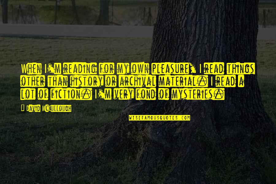 Things Of My Very Own Quotes By David McCullough: When I'm reading for my own pleasure, I Things Of My Very Own Quotes By David McCullough: When I'm reading for my own pleasure, I