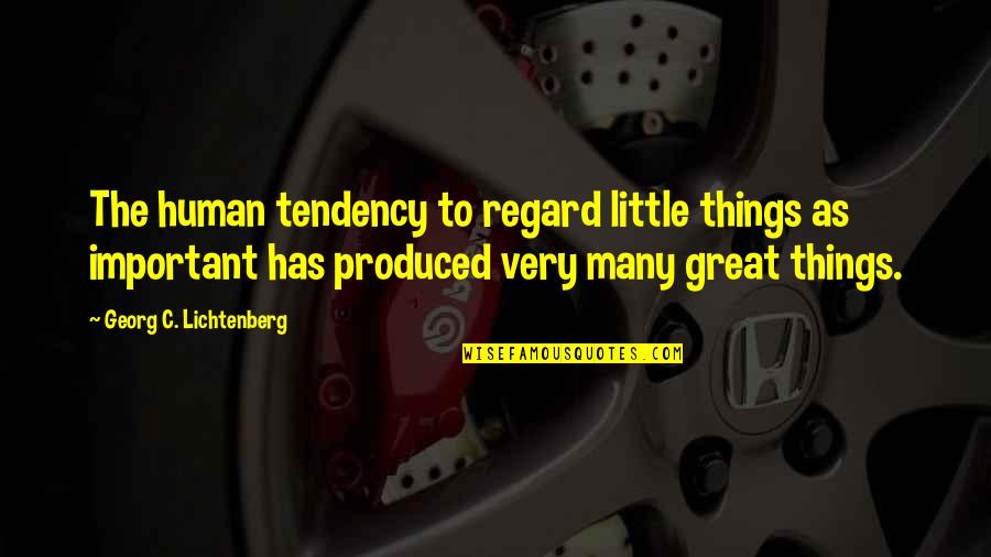 Things Of My Very Own Quotes By Georg C. Lichtenberg: The human tendency to regard little things as Things Of My Very Own Quotes By Georg C. Lichtenberg: The human tendency to regard little things as