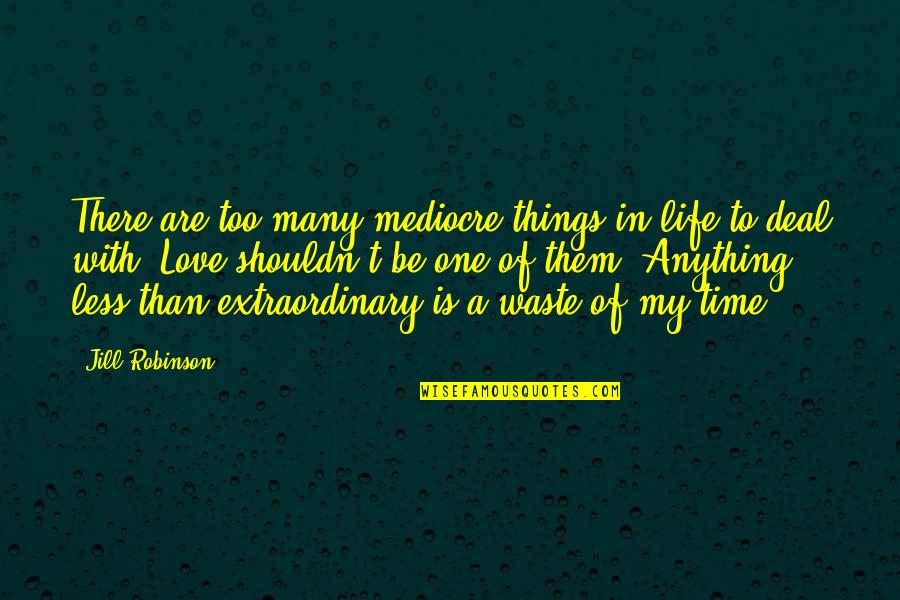 Things Of My Very Own Quotes By Jill Robinson: There are too many mediocre things in life Things Of My Very Own Quotes By Jill Robinson: There are too many mediocre things in life