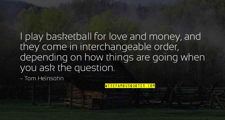 Things Of My Very Own Quotes By Tom Heinsohn: I play basketball for love and money, and Things Of My Very Own Quotes By Tom Heinsohn: I play basketball for love and money, and