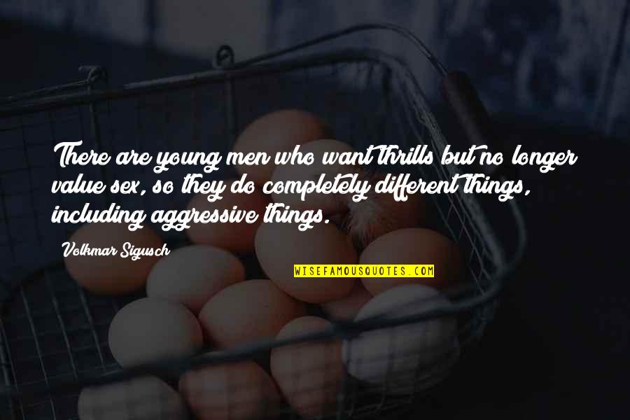 Things Of My Very Own Quotes By Volkmar Sigusch: There are young men who want thrills but