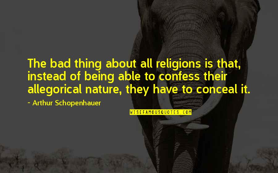 Things Of That Nature Quotes By Arthur Schopenhauer: The bad thing about all religions is that, Things Of That Nature Quotes By Arthur Schopenhauer: The bad thing about all religions is that,