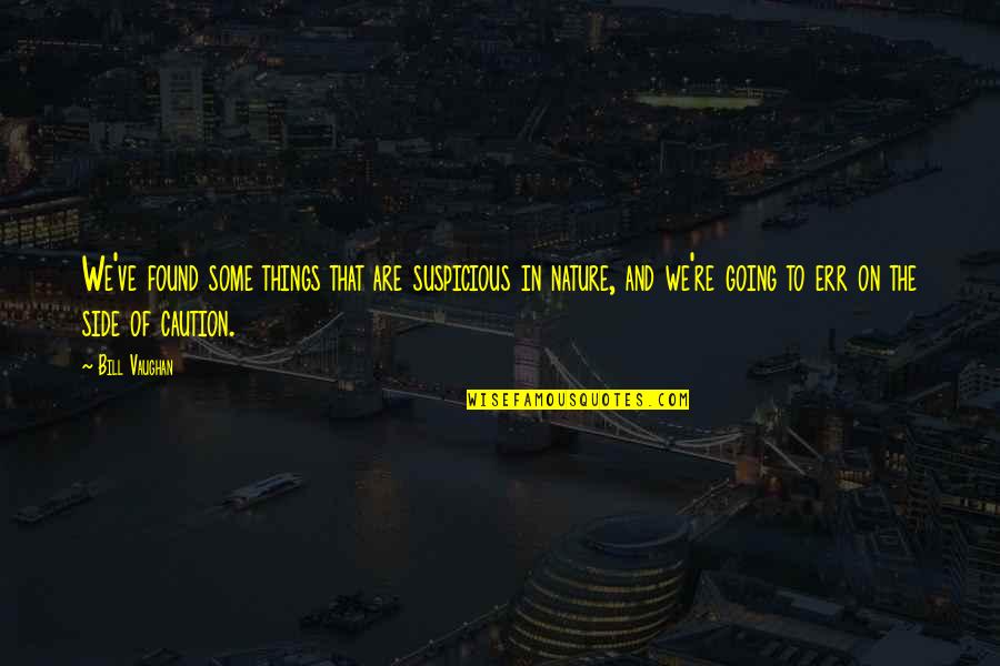 Things Of That Nature Quotes By Bill Vaughan: We've found some things that are suspicious in Things Of That Nature Quotes By Bill Vaughan: We've found some things that are suspicious in