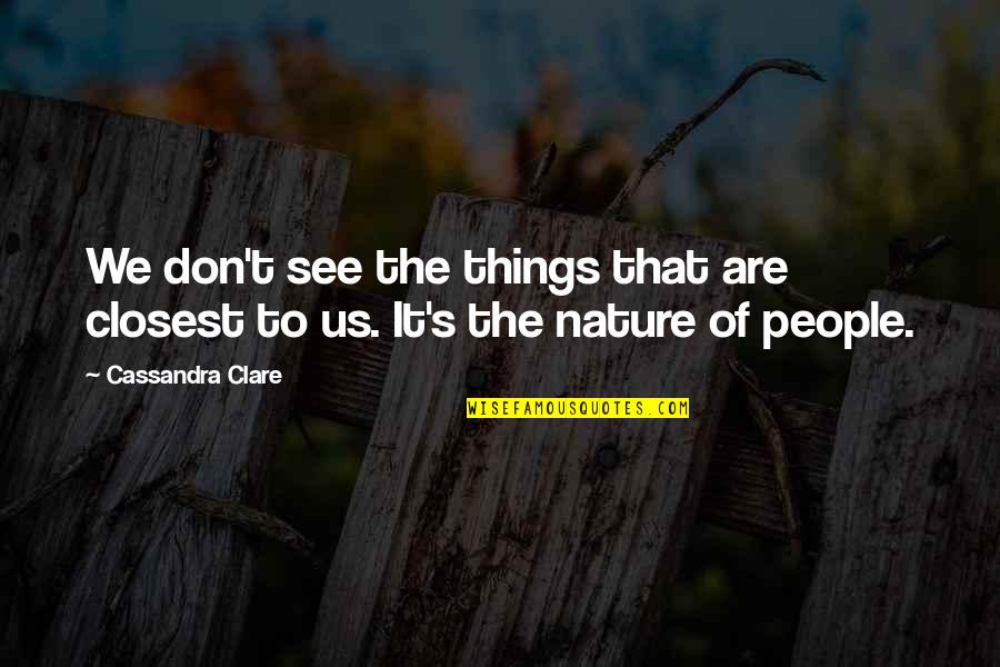 Things Of That Nature Quotes By Cassandra Clare: We don't see the things that are closest