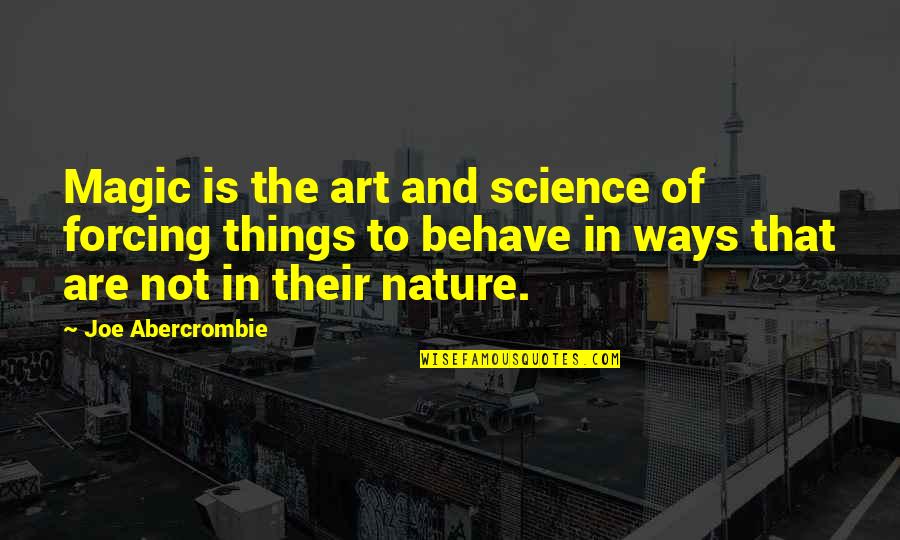 Things Of That Nature Quotes By Joe Abercrombie: Magic is the art and science of forcing Things Of That Nature Quotes By Joe Abercrombie: Magic is the art and science of forcing