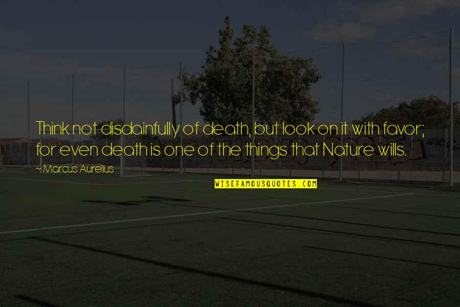 Things Of That Nature Quotes By Marcus Aurelius: Think not disdainfully of death, but look on Things Of That Nature Quotes By Marcus Aurelius: Think not disdainfully of death, but look on