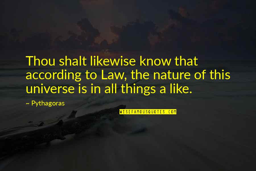 Things Of That Nature Quotes By Pythagoras: Thou shalt likewise know that according to Law, Things Of That Nature Quotes By Pythagoras: Thou shalt likewise know that according to Law,