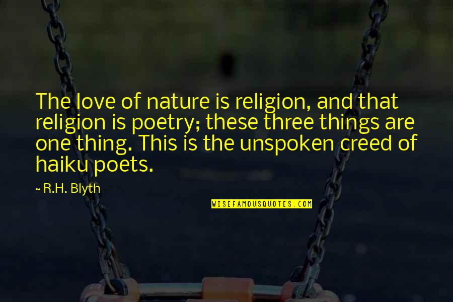 Things Of That Nature Quotes By R.H. Blyth: The love of nature is religion, and that Things Of That Nature Quotes By R.H. Blyth: The love of nature is religion, and that