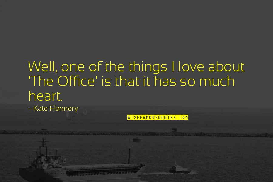 Things Of The Heart Quotes By Kate Flannery: Well, one of the things I love about