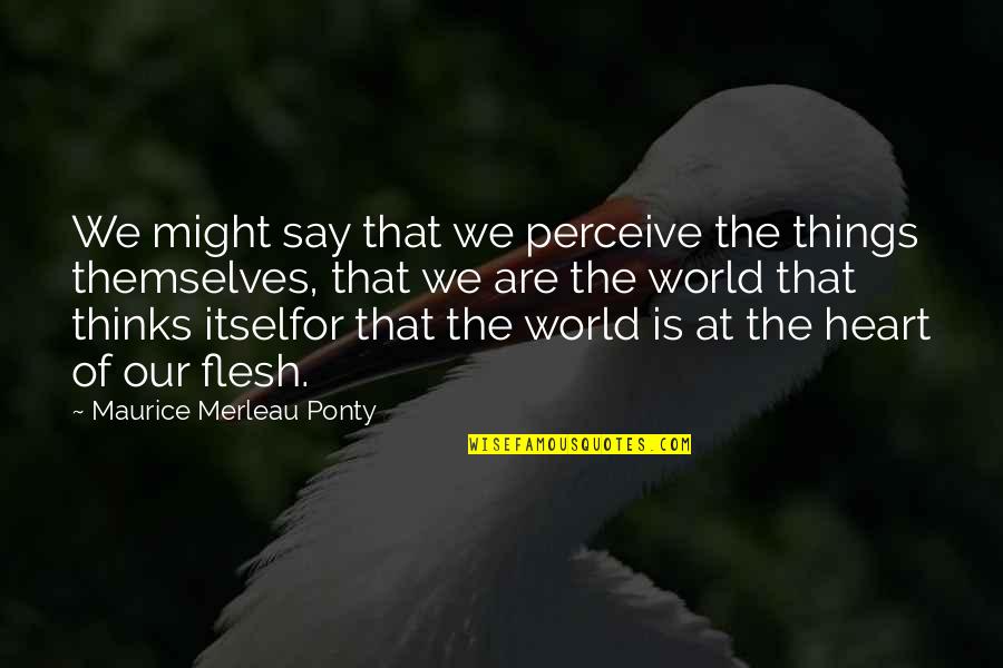 Things Of The Heart Quotes By Maurice Merleau Ponty: We might say that we perceive the things Things Of The Heart Quotes By Maurice Merleau Ponty: We might say that we perceive the things