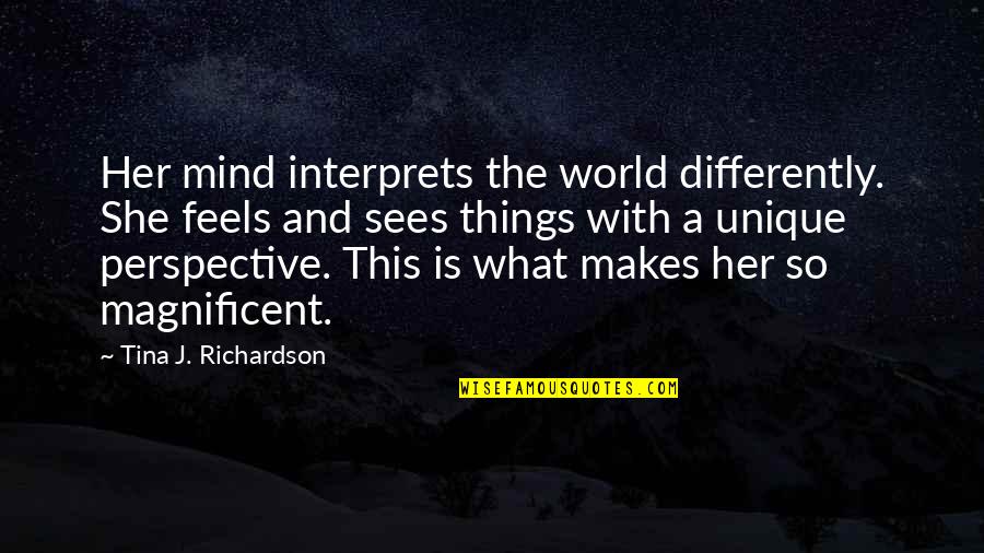 Things On Your Mind Quotes By Tina J. Richardson: Her mind interprets the world differently. She feels