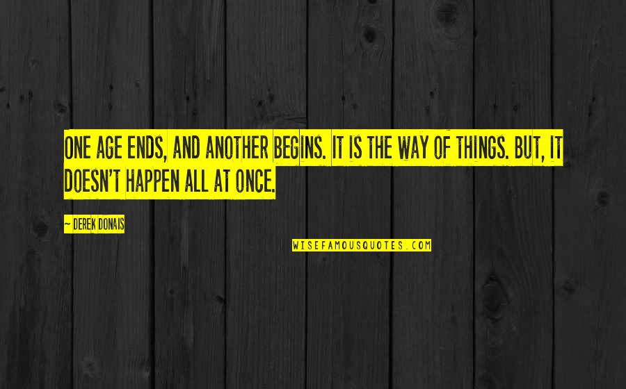 Things Only Happen Once Quotes By Derek Donais: One age ends, and another begins. It is