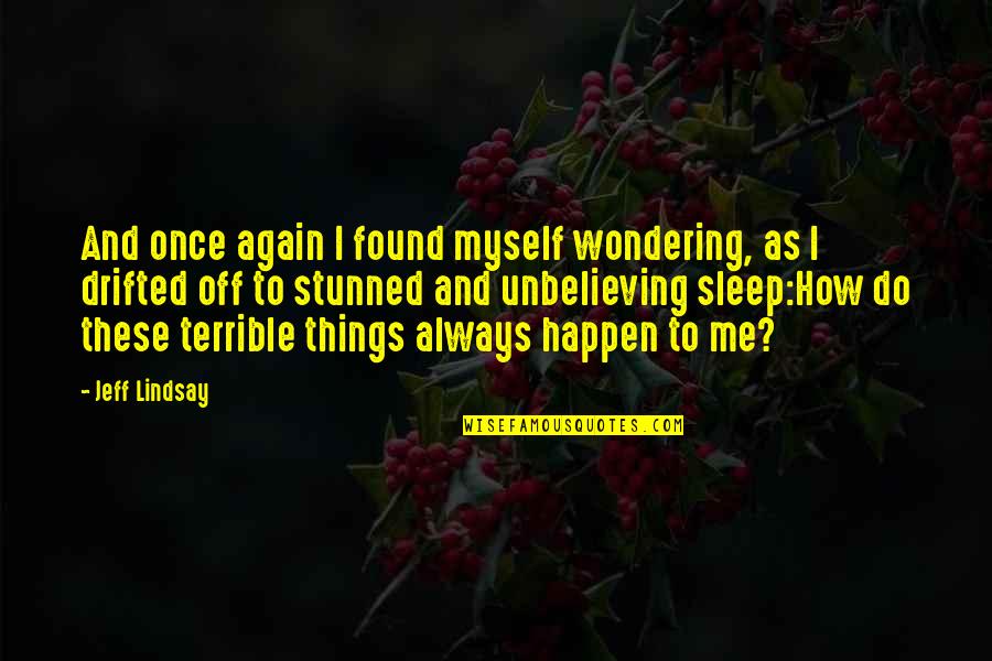 Things Only Happen Once Quotes By Jeff Lindsay: And once again I found myself wondering, as