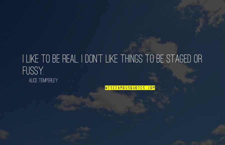 Things Or Things Quotes By Alice Temperley: I like to be real. I don't like