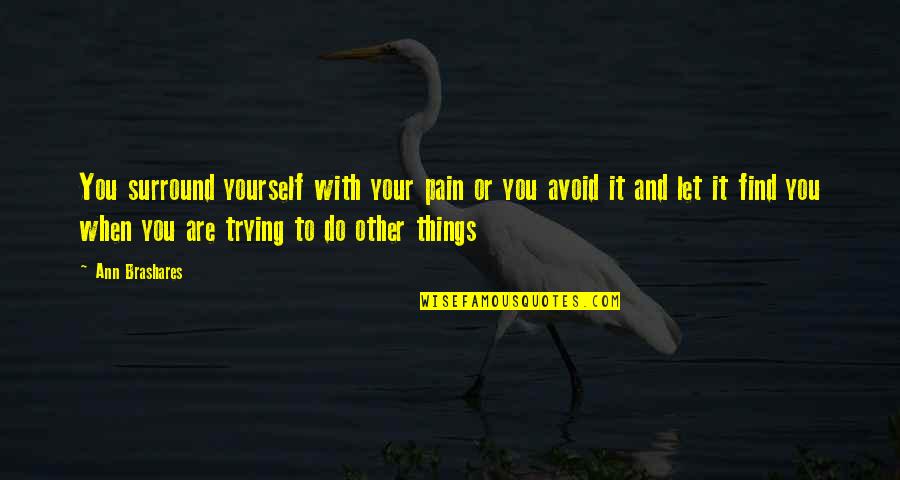 Things Or Things Quotes By Ann Brashares: You surround yourself with your pain or you