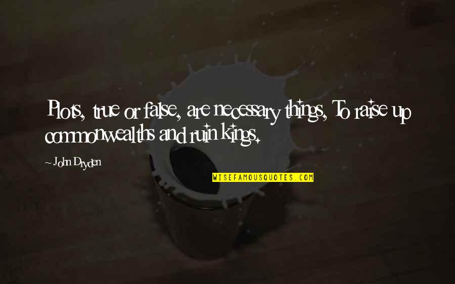 Things Or Things Quotes By John Dryden: Plots, true or false, are necessary things, To