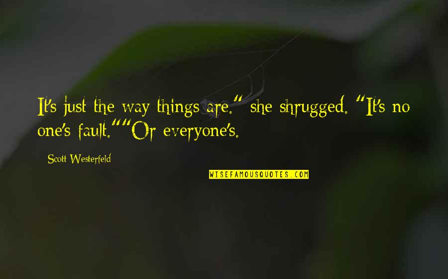 Things Or Things Quotes By Scott Westerfeld: It's just the way things are." she shrugged. Things Or Things Quotes By Scott Westerfeld: It's just the way things are." she shrugged.