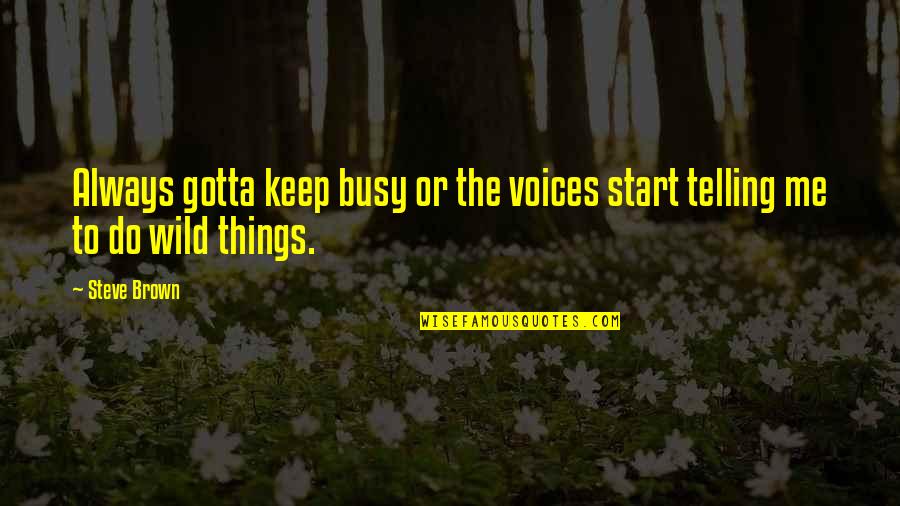 Things Or Things Quotes By Steve Brown: Always gotta keep busy or the voices start