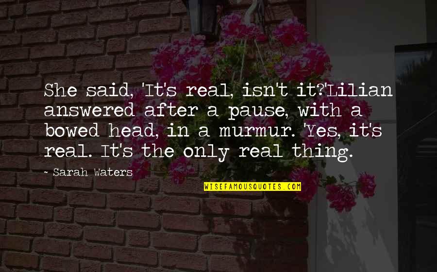 Things Orange Quotes By Sarah Waters: She said, 'It's real, isn't it?'Lilian answered after Things Orange Quotes By Sarah Waters: She said, 'It's real, isn't it?'Lilian answered after