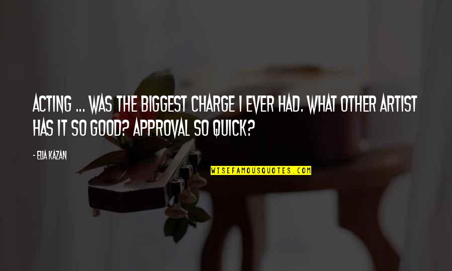 Things Outside Of Your Control Quotes By Elia Kazan: Acting ... was the biggest charge I ever