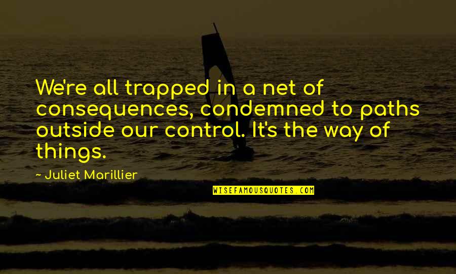 Things Outside Of Your Control Quotes By Juliet Marillier: We're all trapped in a net of consequences,