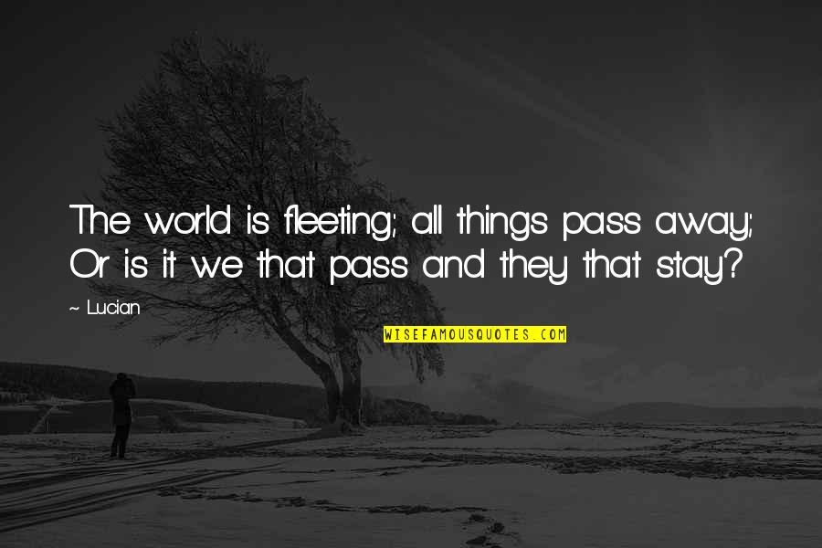 Things Passing Quotes By Lucian: The world is fleeting; all things pass away;