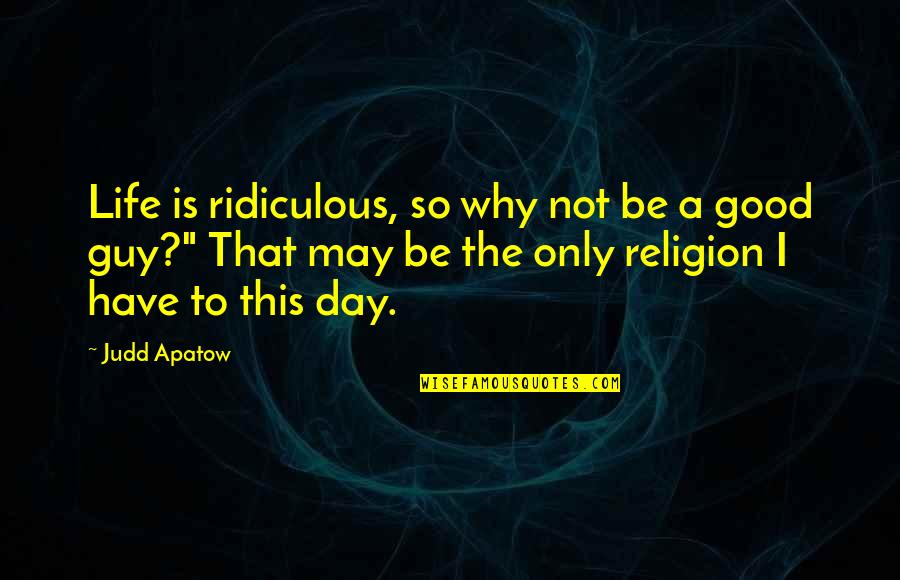 Things Playing On Your Mind Quotes By Judd Apatow: Life is ridiculous, so why not be a