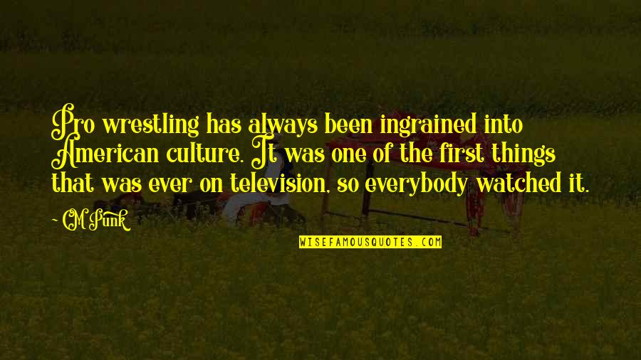 Things Pro Quotes By CM Punk: Pro wrestling has always been ingrained into American Things Pro Quotes By CM Punk: Pro wrestling has always been ingrained into American