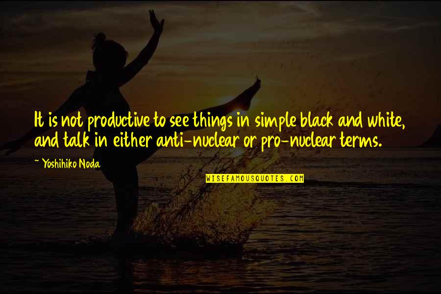 Things Pro Quotes By Yoshihiko Noda: It is not productive to see things in Things Pro Quotes By Yoshihiko Noda: It is not productive to see things in