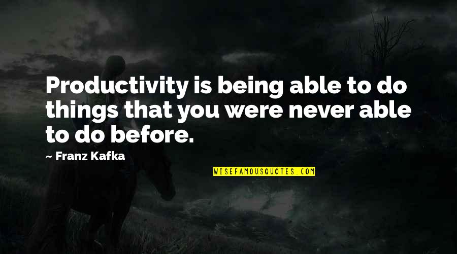 Things Productivity Quotes By Franz Kafka: Productivity is being able to do things that