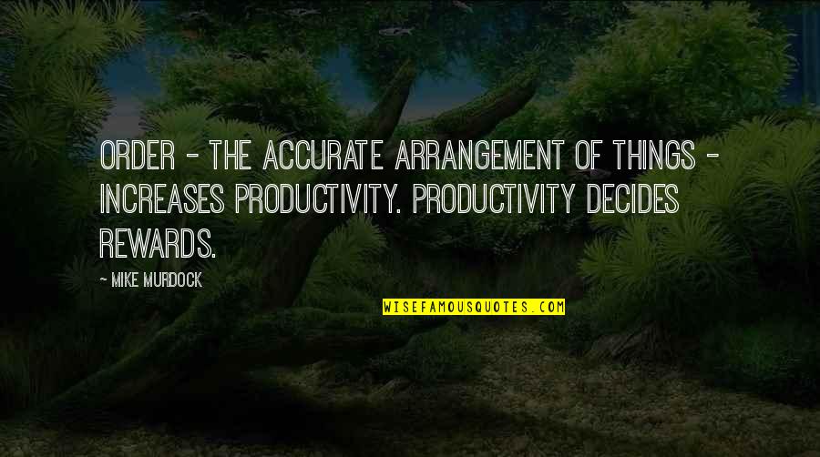 Things Productivity Quotes By Mike Murdock: Order - the accurate arrangement of things -
