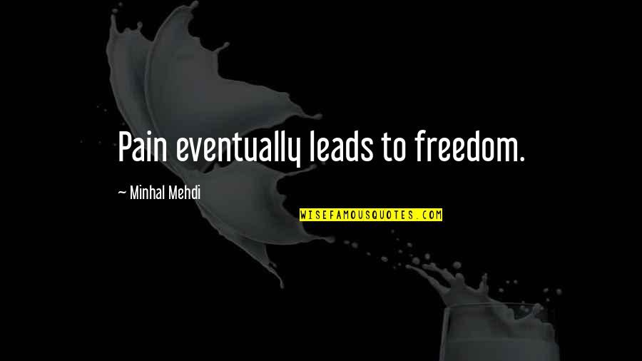 Things Productivity Quotes By Minhal Mehdi: Pain eventually leads to freedom.