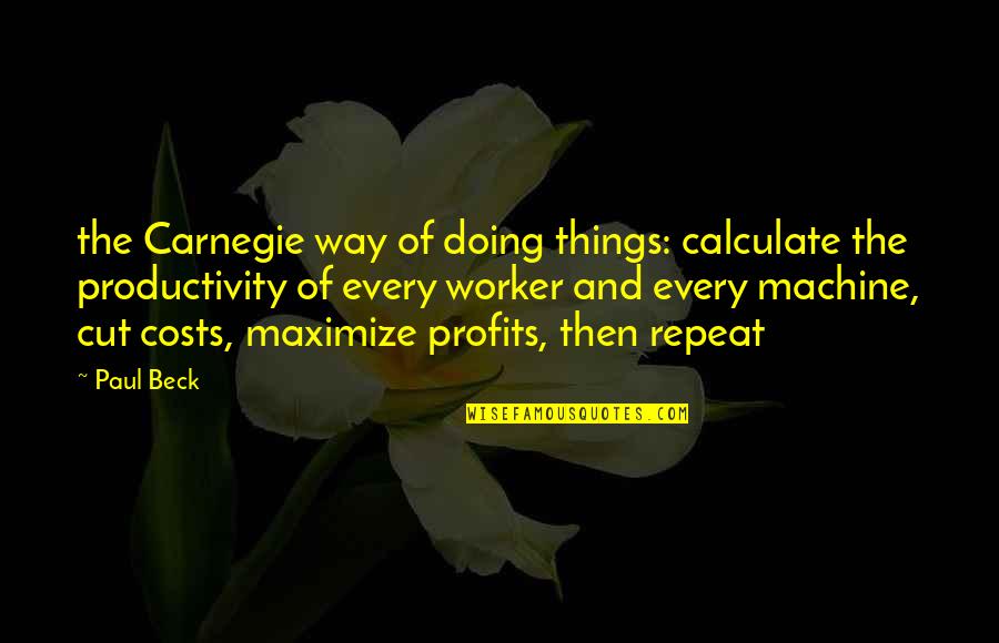 Things Productivity Quotes By Paul Beck: the Carnegie way of doing things: calculate the
